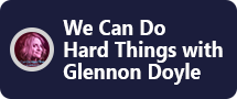 We Can Do  Hard Things with  Glennon Doyle.png